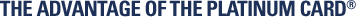 THE ADVANTAGE OF THE PLATINUM CARD&reg;